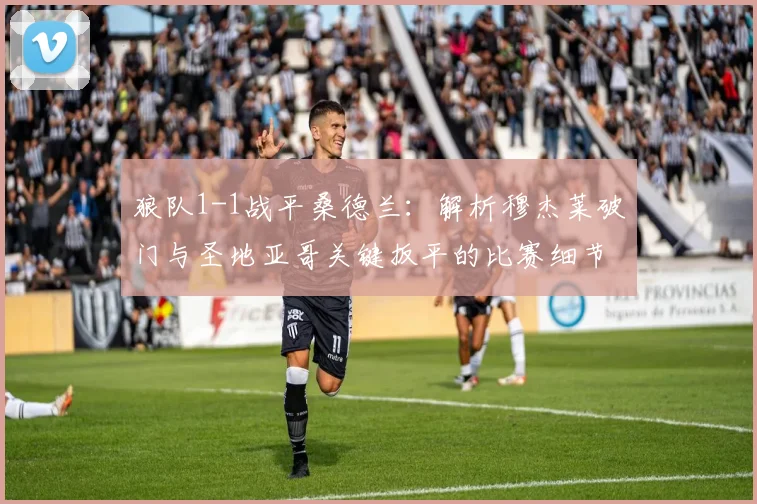 狼队1-1战平桑德兰:解析穆杰莱破门与圣地亚哥关键扳平的比赛细节